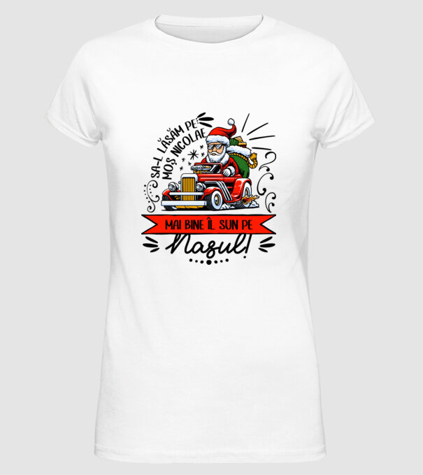 Să-l lăsăm pe Moș Nicolae, mai bine îl sun pe nașul! model alb pe tricou
