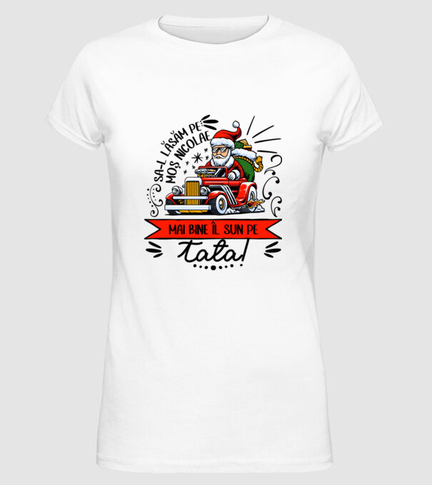 Să-l lăsăm pe Moș Nicolae, mai bine îl sun pe tata! model alb pe tricou