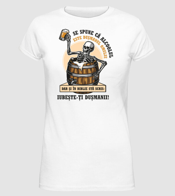 Se spune că alcoolul este dușmanul omului, dar și în biblie stă scris: iubește-ți dușmanii! model alb pe tricou