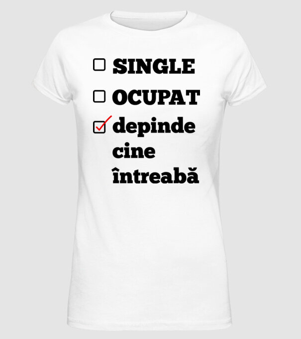 single, ocupat, depinde cine întreabă model alb pe tricou