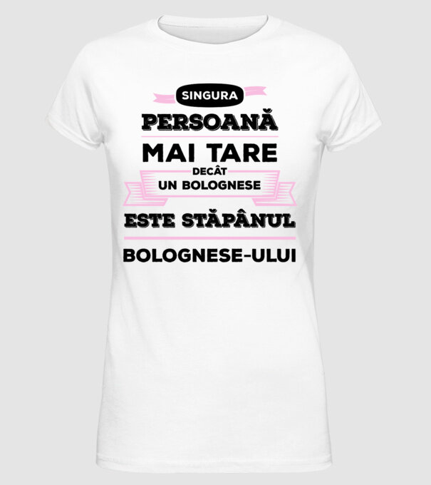 singura persoană mai tare decât un bolognese este stăpânul bolognese-ului model alb pe tricou