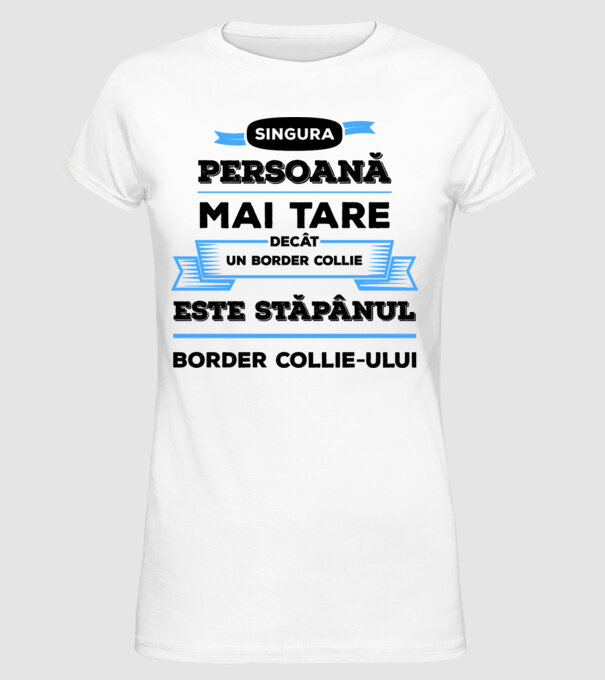 singura persoană mai tare decât un Border Collie este stăpânul Border Collie-ului model alb pe tricou