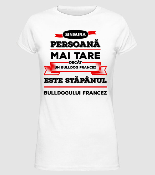 singura persoană mai tare decât un bulldog francez este stăpânul bulldogului francez model alb pe tricou