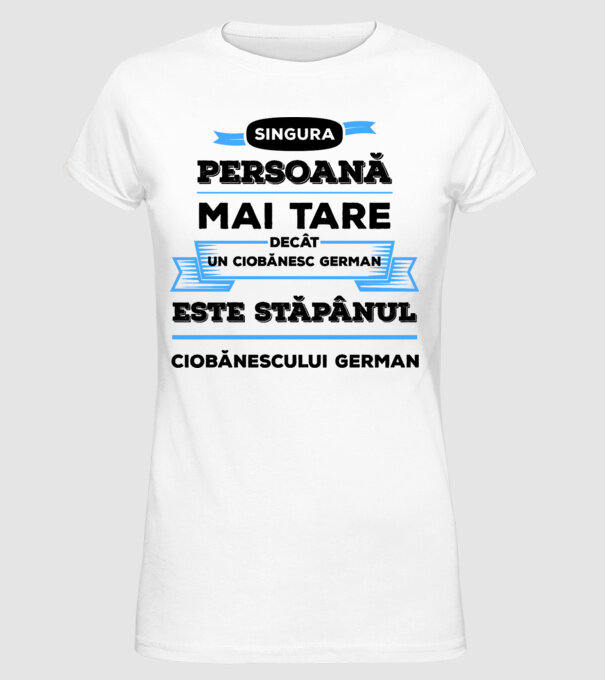 singura persoană mai tare decât un ciobănesc german este stăpânul ciobănescului german model alb pe tricou