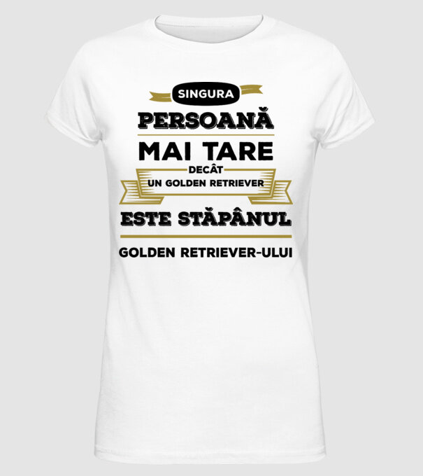 singura persoană mai tare decât un Golden Retriever este stăpânul Golden Retriever-ului model alb pe tricou