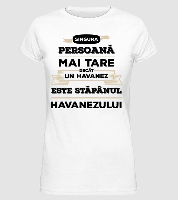 singura persoană mai tare decât un Havanez este stăpânul Havanezului model alb pe tricou