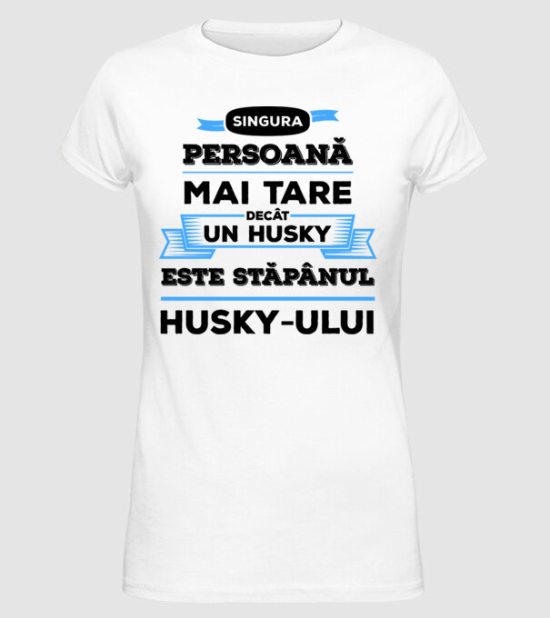 singura persoană mai tare decât un Husky este stăpânul Husky-ului model alb pe tricou