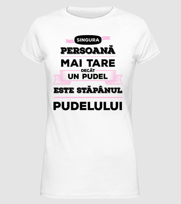 singura persoană mai tare decât un pudel este stăpânul pudelului model alb pe tricou