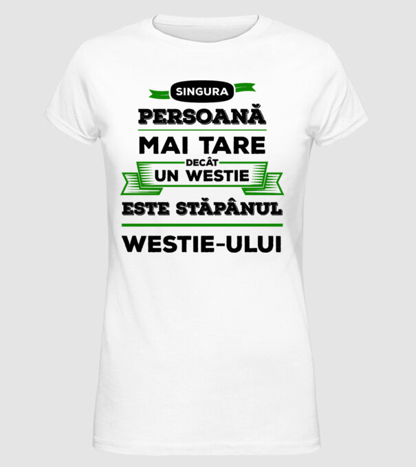 singura persoană mai tare decât un Westie este stăpânul westie-ului model alb pe tricou