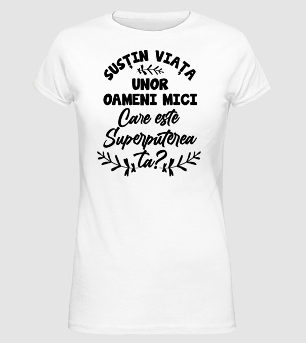 Susțin viața unor oameni mici. Care este superputerea ta model alb pe tricou