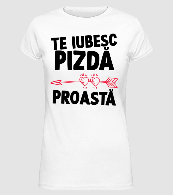 Te iubesc, pizdă proastă model alb pe tricou