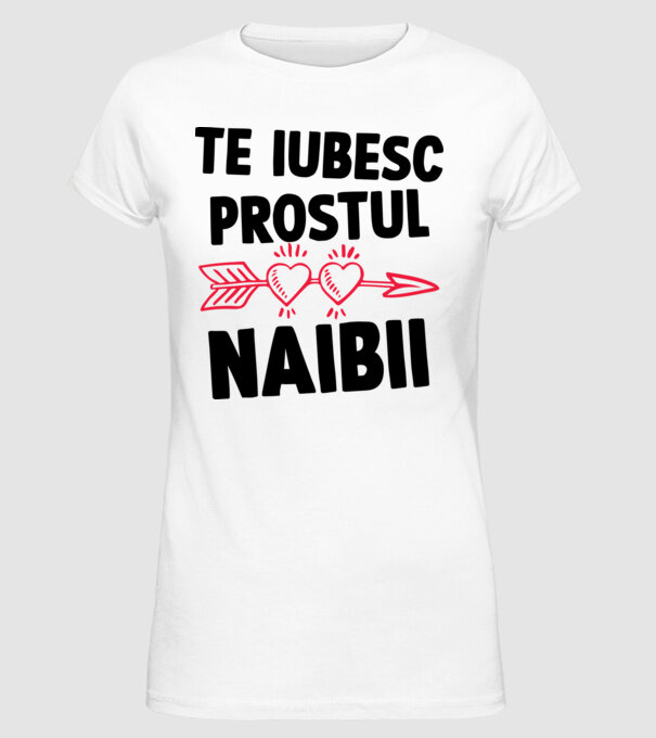 Te iubesc, prostul naibii model alb pe tricou