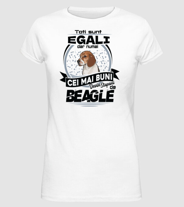 Toți sunt egali, dar numai cei mai buni devin stăpâni de Beagle model alb pe tricou