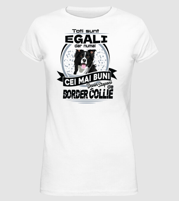Toți sunt egali, dar numai cei mai buni devin stăpâni de border collie model alb pe tricou