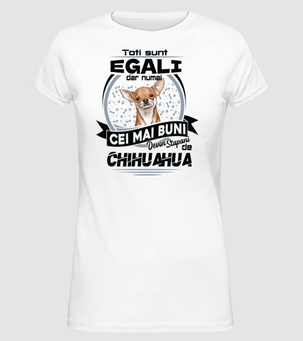 Toți sunt egali, dar numai cei mai buni devin stăpâni de chihuahua model alb pe tricou