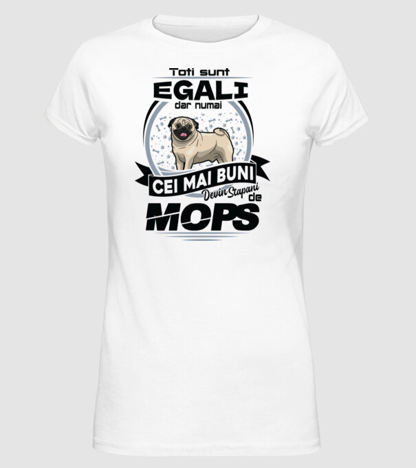 Toți sunt egali, dar numai cei mai buni devin stăpâni de mops 02 model alb pe tricou