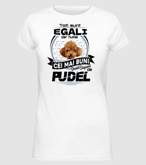 Toți sunt egali, dar numai cei mai buni devin stăpâni de pudel model alb pe tricou
