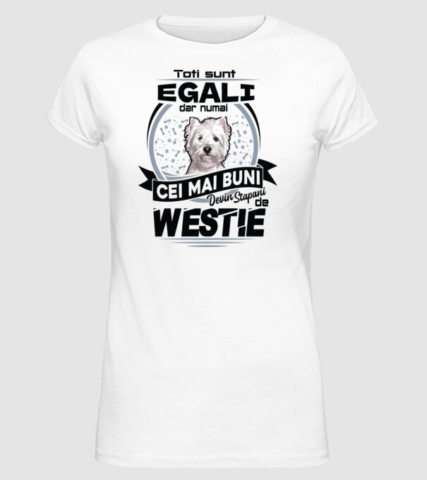 Toți sunt egali, dar numai cei mai buni devin stăpâni de westie model alb pe tricou