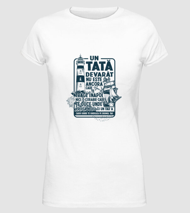 Un tată adevărat nu este o ancoră care te trage înapoi, nici o corabie care te duce unde vrei să mergi, ci un far a cărui iubire model alb pe tricou