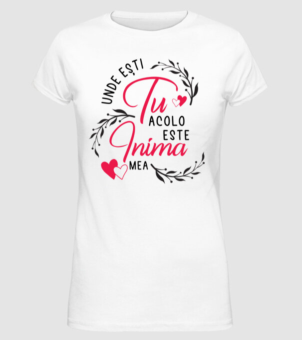 Unde ești tu, acolo este inima mea model alb pe tricou