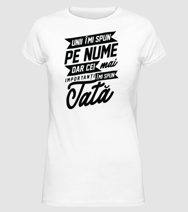 Unii îmi spun pe nume, dar cei mai importanți îmi spun tată model alb pe tricou