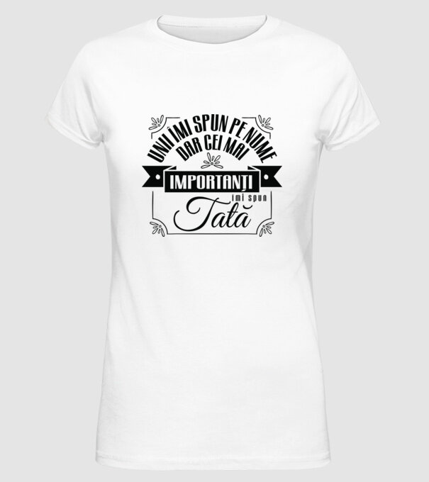 Unii îmi spun pe nume, dar cei mai importanți îmi spun tată model alb pe tricou