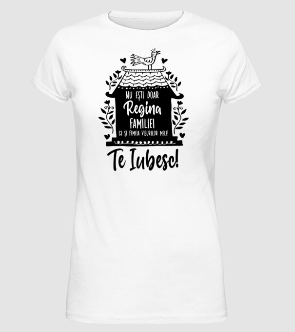 Valentine_nu ești doar regina familiei, ci și femeia visurilor mele  model alb pe tricou