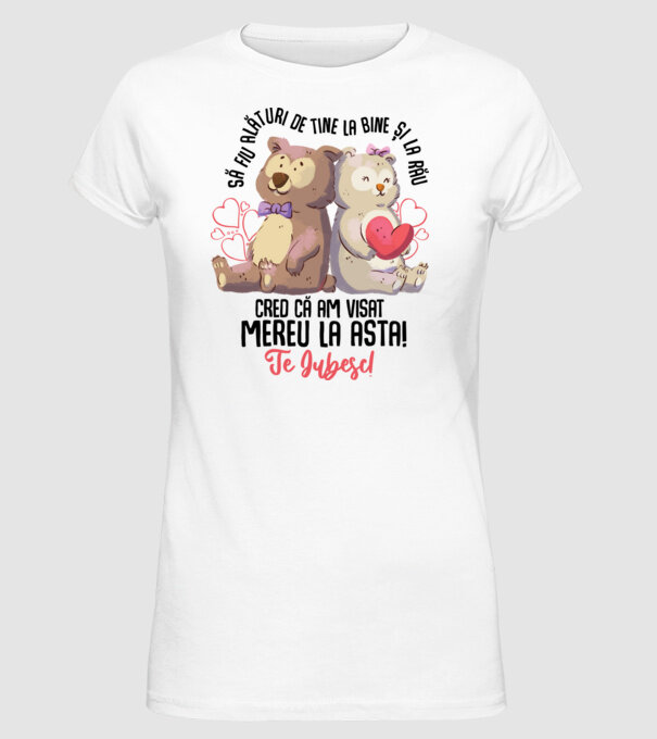 Valentine_Să fiu alături de tine la bine și la rău, cred că am visat mereu la asta  model alb pe tricou
