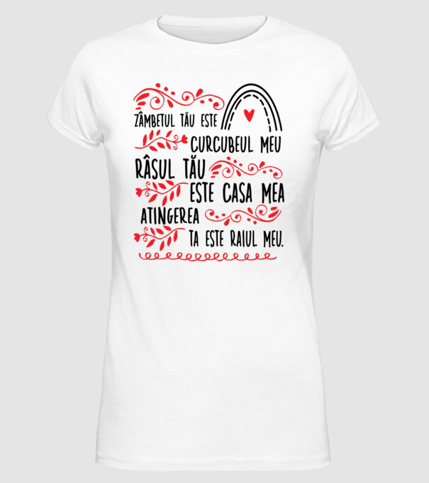 Valentine_Zâmbetul tău este curcubeul meu, râsul tău este casa mea, atingerea ta este raiul meu  model alb pe tricou