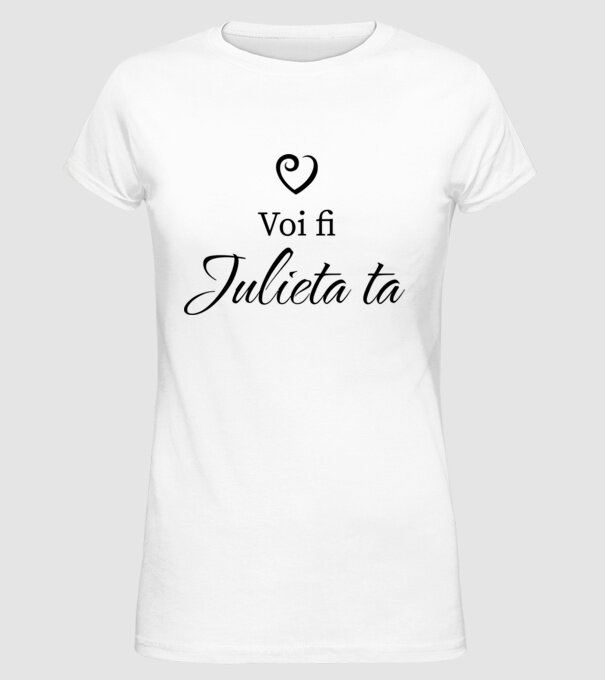 Voi fi Julieta ta model alb pe tricou