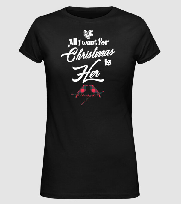 All i want for Christmas is Her model negru pe tricou