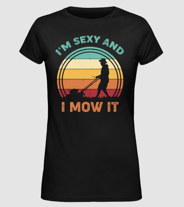 I'm sexy and i mow it model negru pe tricou