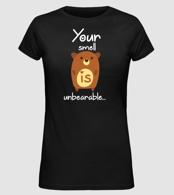 Your smell is un-bear-able.. model negru pe tricou