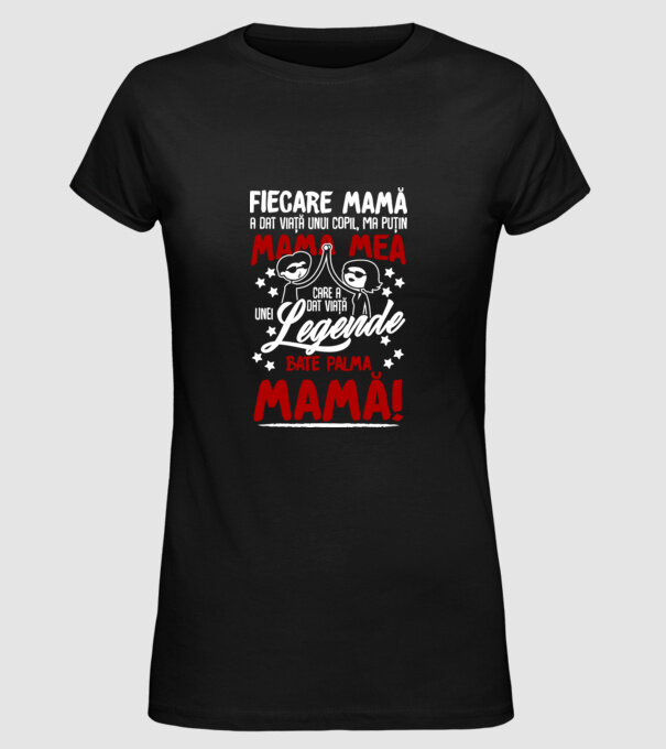 fiecare mamă a dat viață unui copil, mai puțin mama mea, care a dat viață unei legende. Bate palma mamă! model negru pe tricou