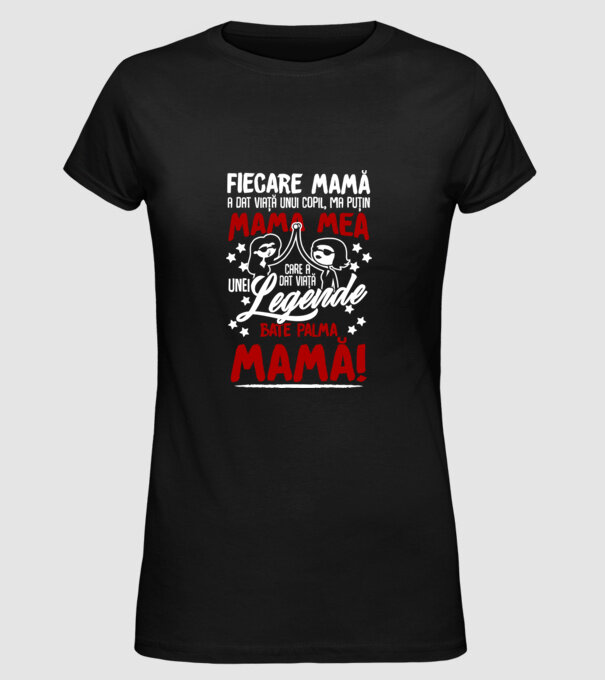 fiecare mamă a dat viață unui copil, mai puțin mama mea, care a dat viață unei legende. Bate palma mamă! model negru pe tricou