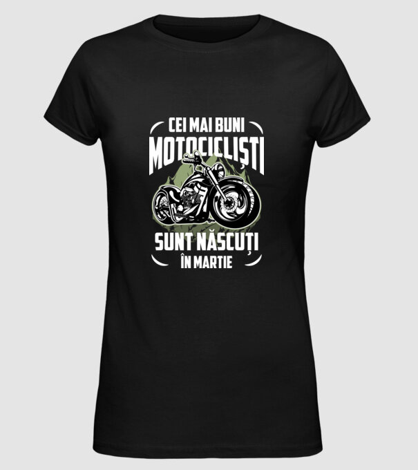 Cei mai buni motocicliști sunt născuți în Martie model negru pe tricou