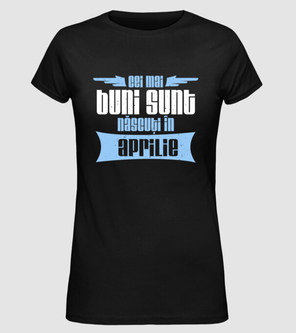 Cei mai buni sunt născuți în aprilie model negru pe tricou