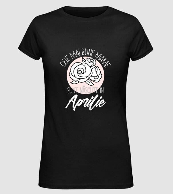 Cele mai bune mame sunt născute în Aprilie model negru pe tricou