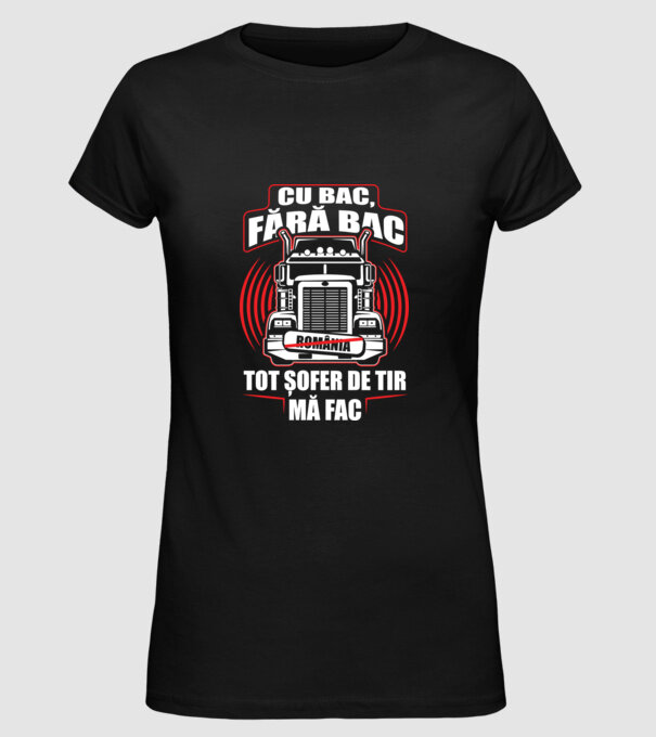 Cu bac, fără bac, tot șofer de tir mă fac model negru pe tricou