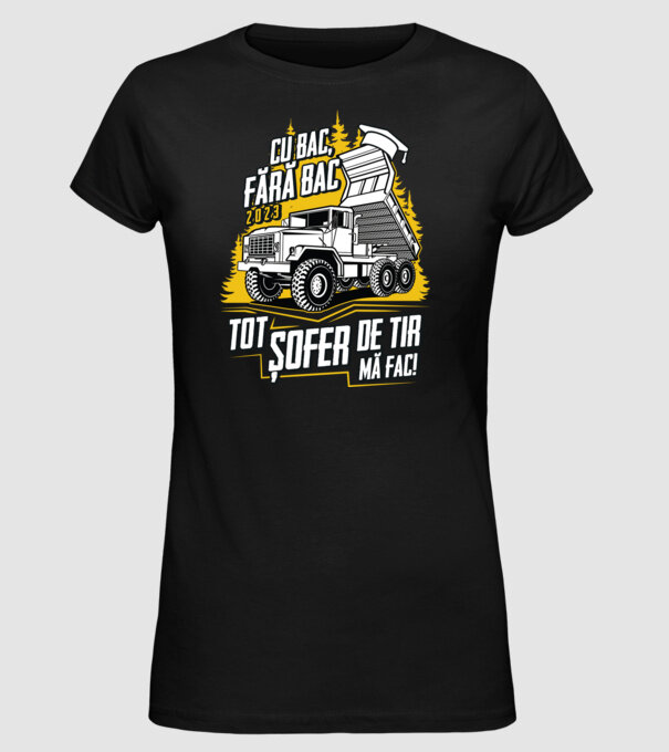 Cu bac, fără bac, tot șofer de tir mă fac model negru pe tricou