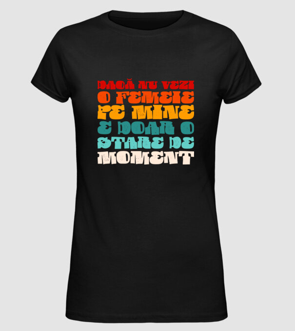 dacă nu vezi o femeie pe mine, e doar o stare de moment model negru pe tricou