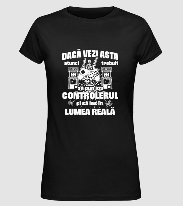 Dacă vezi asta, atunci a trebuit să pun jos controlerul și să ies în lumea reală model negru pe tricou