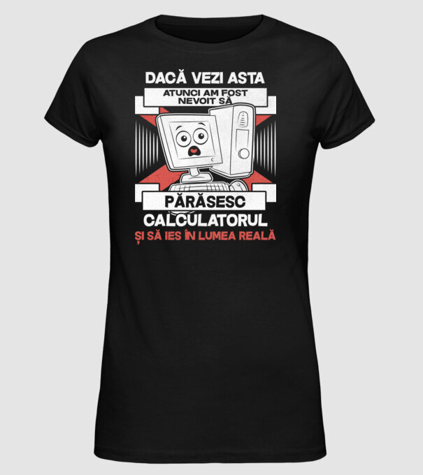 Dacă vezi asta - atunci am fost nevoit să - părăsesc - calculatorul - și să ies în - lumea reală model negru pe tricou