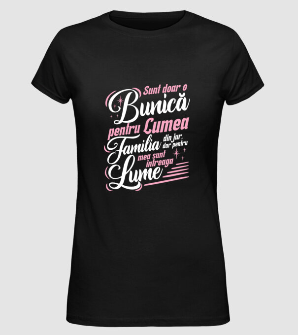 Sunt doar o bunică pentru lumea din jur, dar pentru familia mea sunt întreaga lume! model negru pe tricou