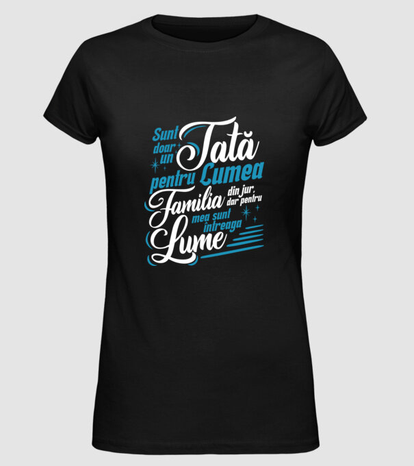 Sunt doar un tată pentru lumea din jur, dar pentru familia mea sunt întreaga lume! model negru pe tricou