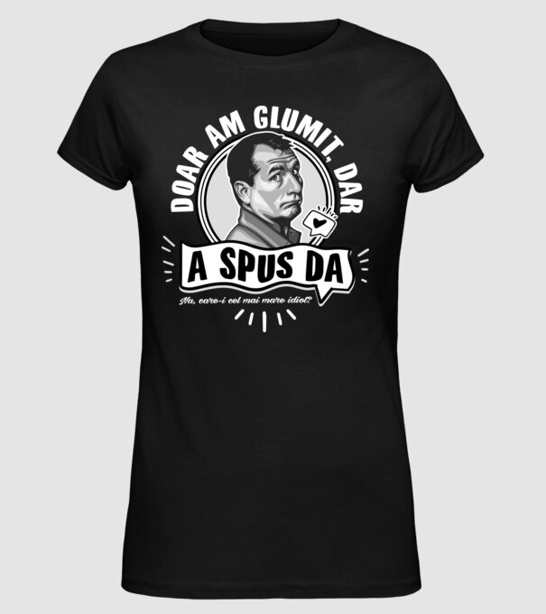 Doar am glumit, dar - a spus da - na, care-i cel mai mare idiot model negru pe tricou