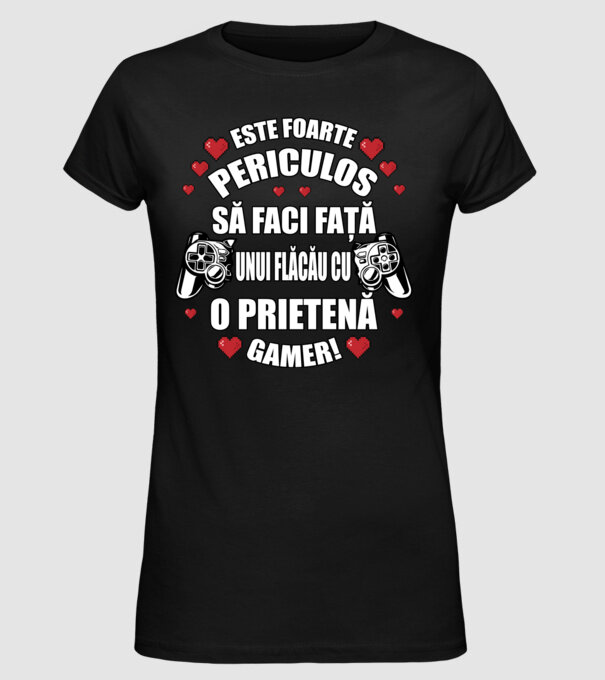 este foarte periculos să faci față unui flăcău cu o prietenă gamer! model negru pe tricou