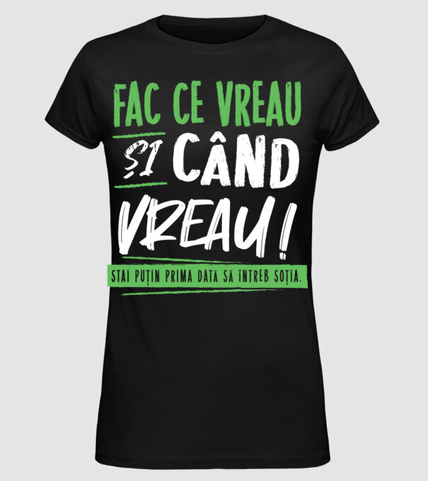 Fac ce vreau și când vreau! model negru pe tricou