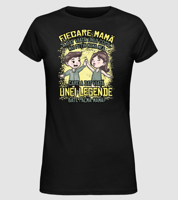 Fiecare mamă a dat viață unui copil, mai puțin mama mea, care a dat viață unei legende. Bate palma mamă! model negru pe tricou