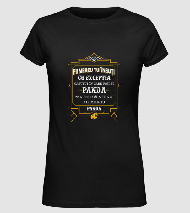Fii mereu tu însuți, cu excepția cazului în care poți fi panda, pentru că atunci fii mereu panda! model negru pe tricou